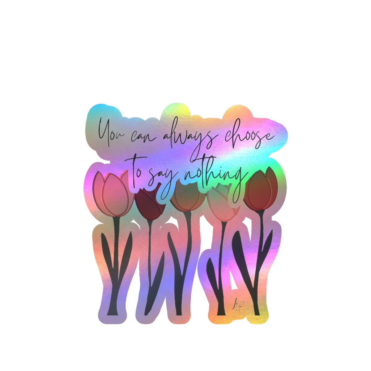 You Can Always Choose to Say Nothing Sticker (Tulips)