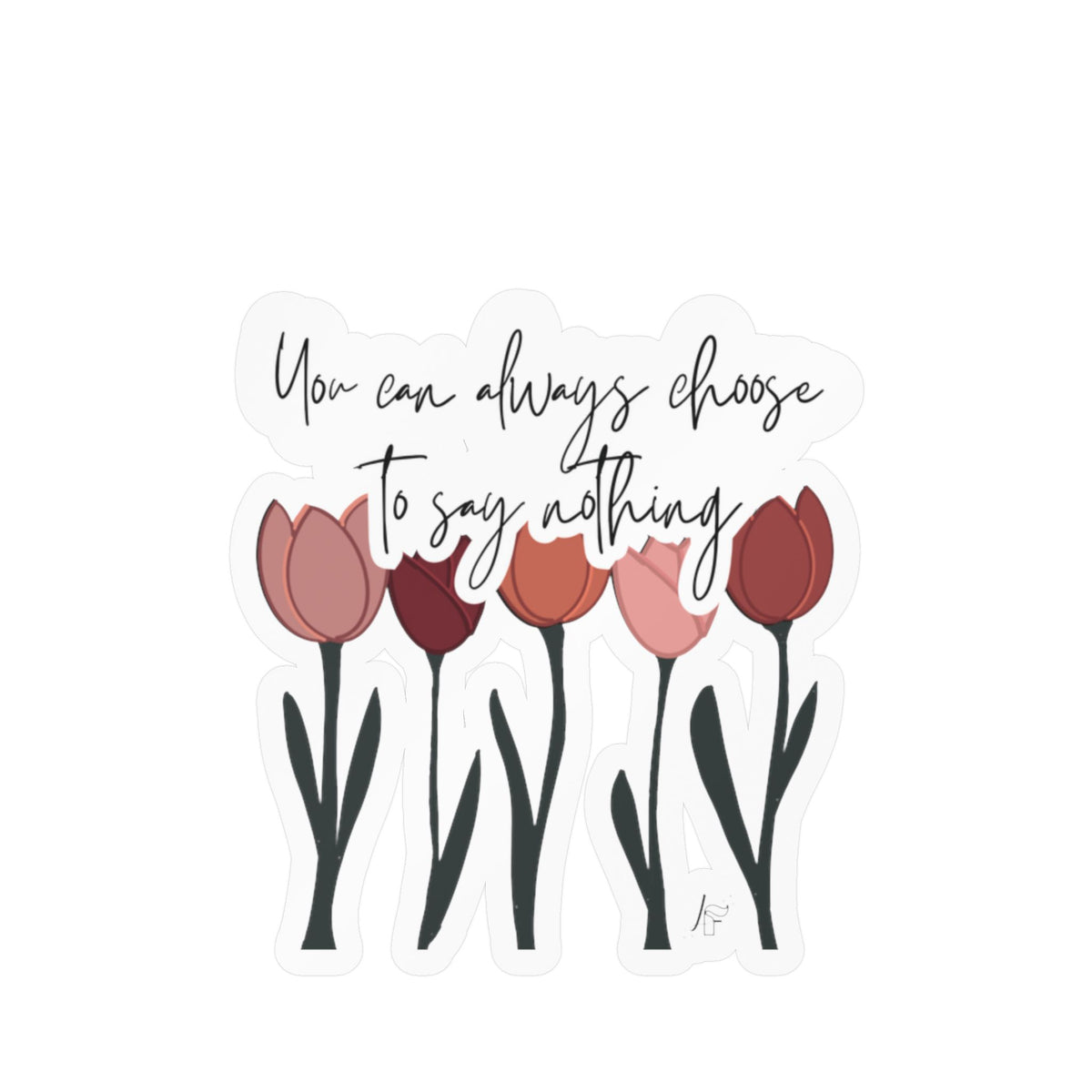 You Can Always Choose to Say Nothing Sticker (Tulips)